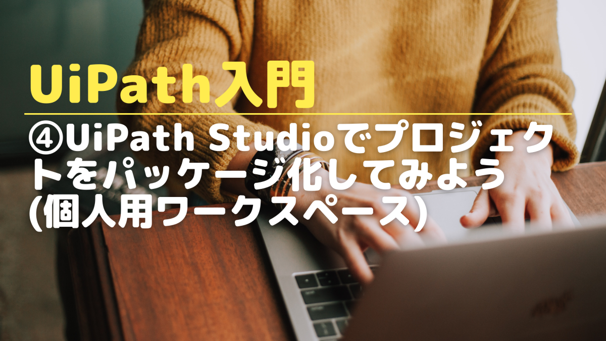 UiPath Studioでプロジェクトをパッケージ化してみよう - Automation Knowledge